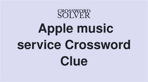 Apple Music Service Crossword Clue: A Deeper Dive into the World of Music Streaming